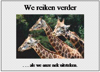 Tekstvak: We reiken verder
 
. . . als we onze nek uitsteken.
