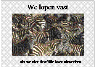 Tekstvak: We lopen vast
 
. . . als we niet dezelfde kant uitwerken.
